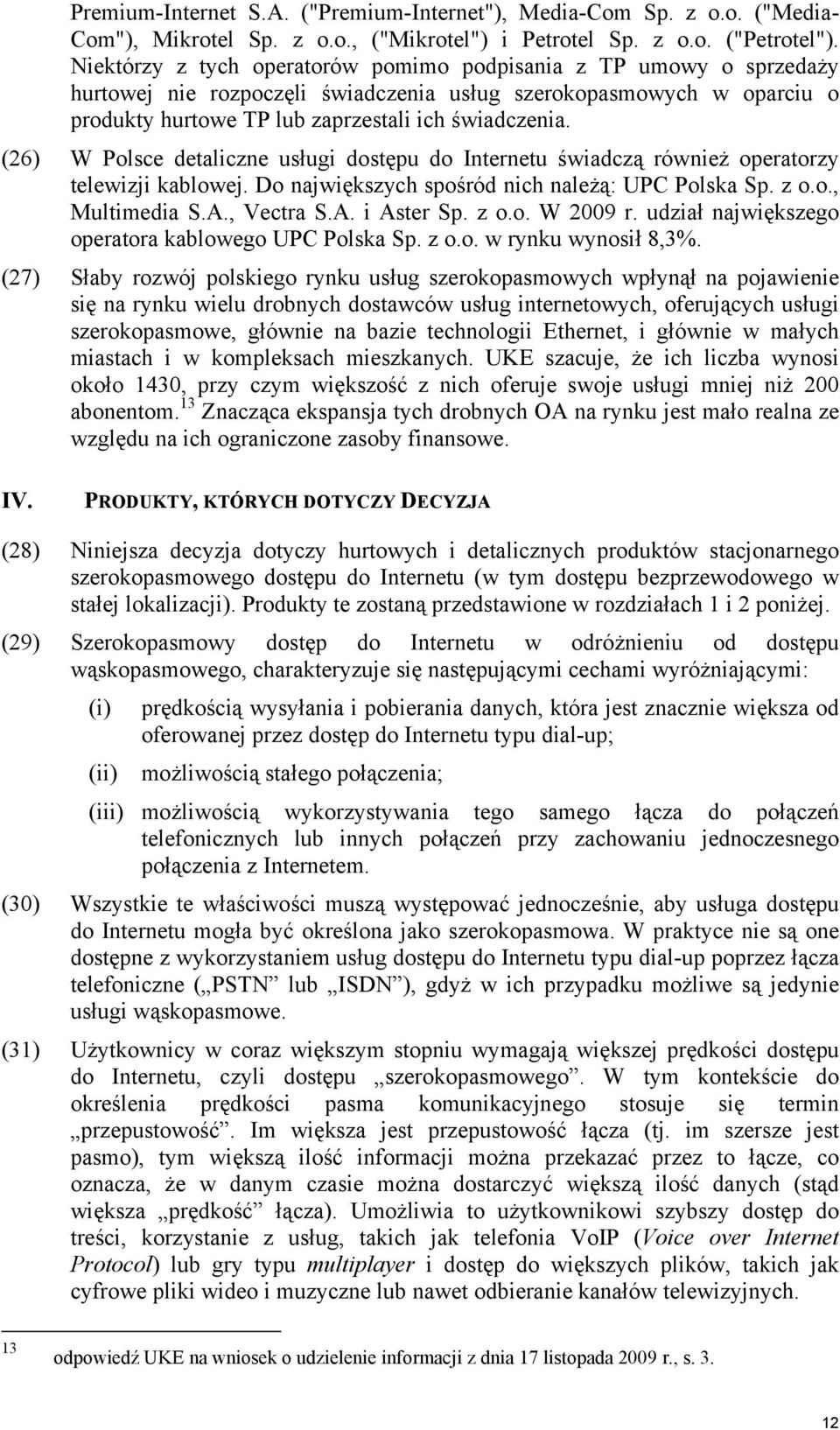 (26) W Polsce detaliczne usługi dostępu do Internetu świadczą również operatorzy telewizji kablowej. Do największych spośród nich należą: UPC Polska Sp. z o.o., Multimedia S.A., Vectra S.A. i Aster Sp.