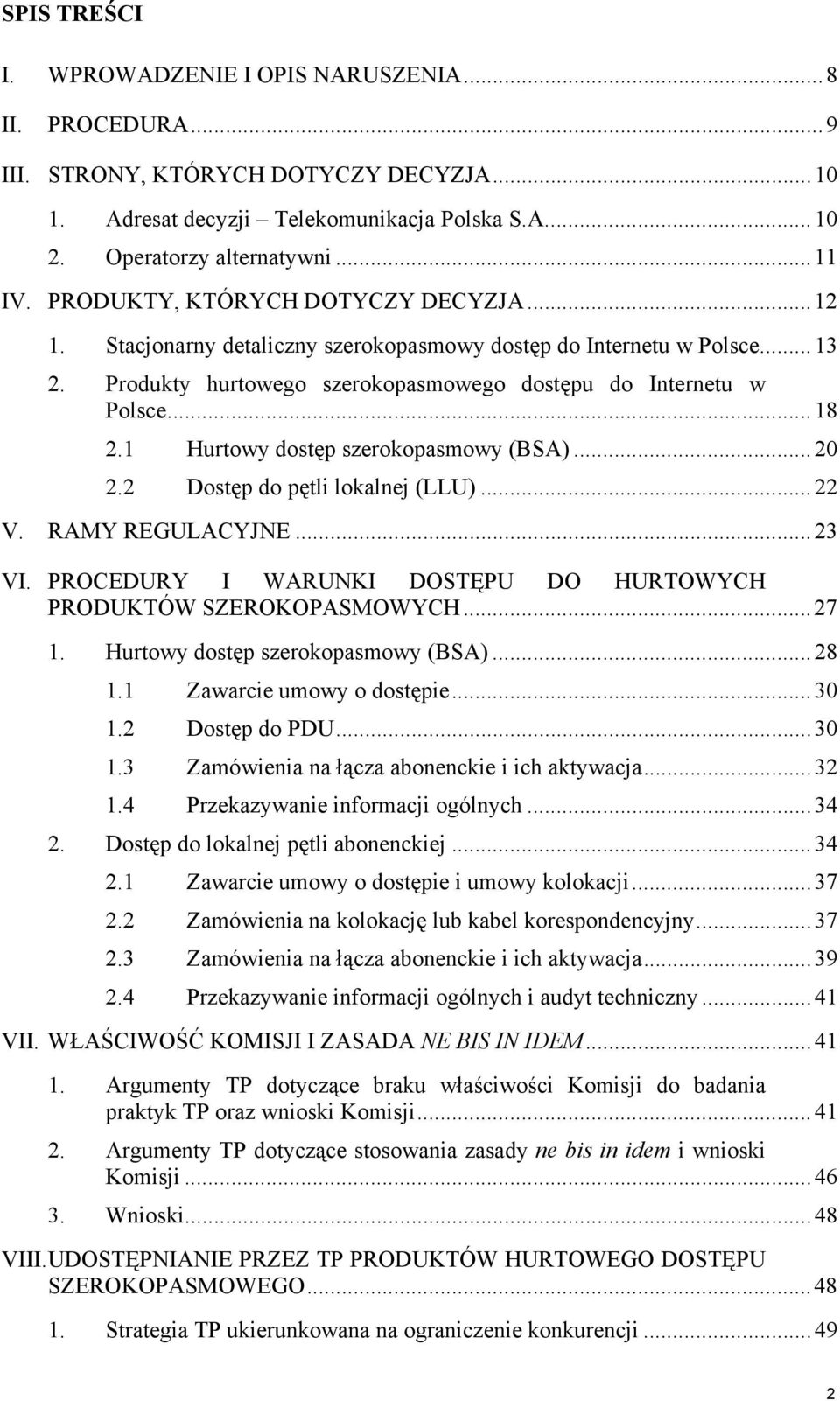 1 Hurtowy dostęp szerokopasmowy (BSA)...20 2.2 Dostęp do pętli lokalnej (LLU)...22 V. RAMY REGULACYJNE...23 VI. PROCEDURY I WARUNKI DOSTĘPU DO HURTOWYCH PRODUKTÓW SZEROKOPASMOWYCH...27 1.