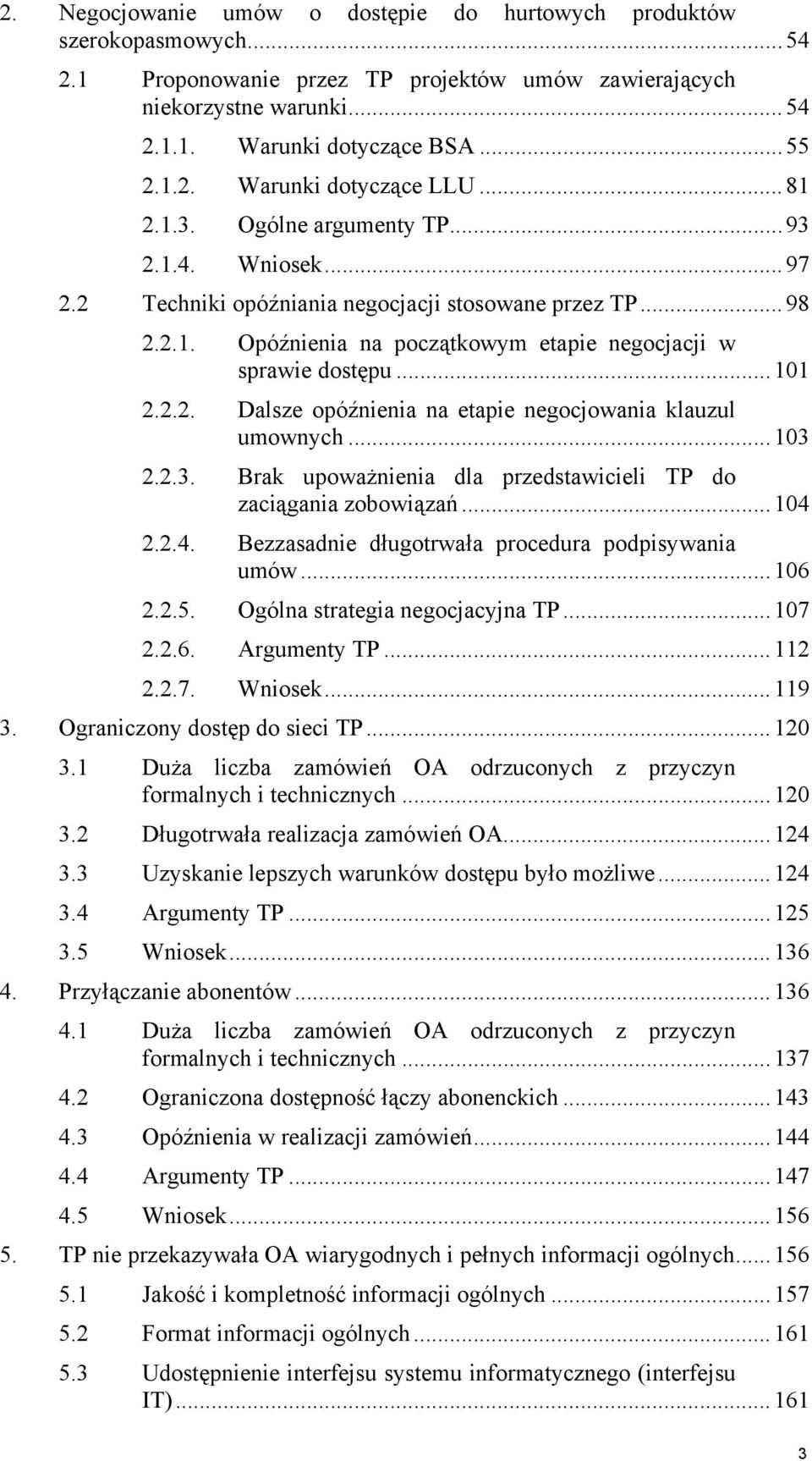 ..103 2.2.3. Brak upoważnienia dla przedstawicieli TP do zaciągania zobowiązań...104 2.2.4. Bezzasadnie długotrwała procedura podpisywania umów...106 2.2.5. Ogólna strategia negocjacyjna TP...107 2.2.6. Argumenty TP.