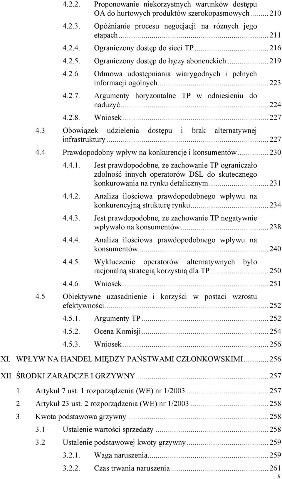 2.8. Wniosek...227 4.3 Obowiązek udzielenia dostępu i brak alternatywnej infrastruktury...227 4.4 Prawdopodobny wpływ na konkurencję i konsumentów...230 4.4.1.