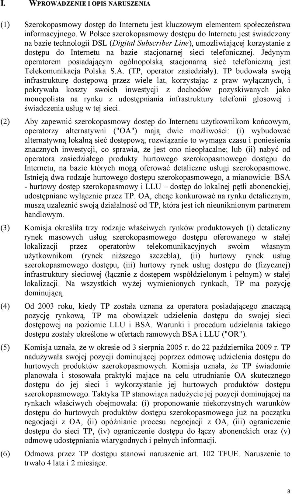 telefonicznej. Jedynym operatorem posiadającym ogólnopolską stacjonarną sieć telefoniczną jest Telekomunikacja Polska S.A. (TP, operator zasiedziały).