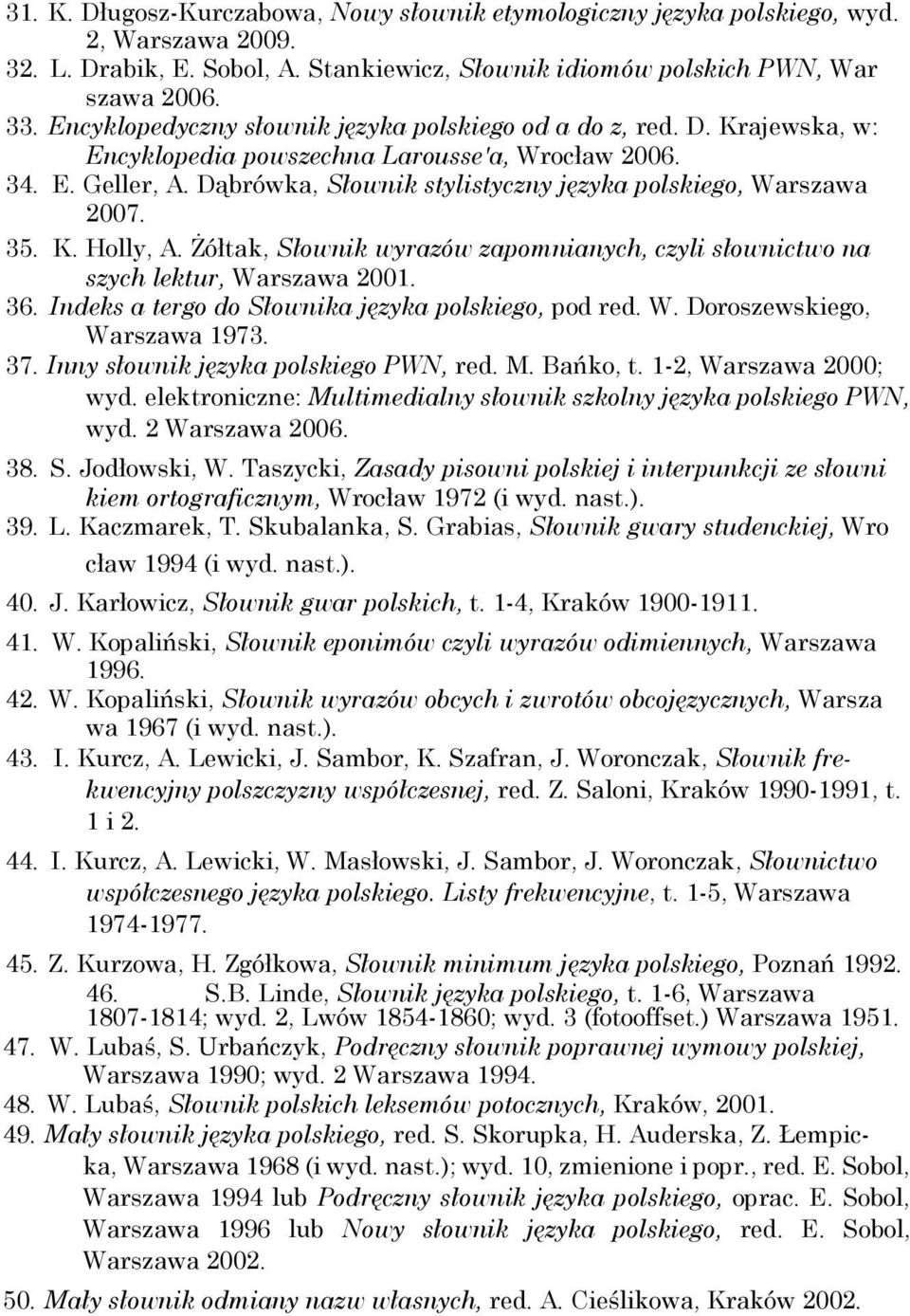 Dąbrówka, Słownik stylistyczny języka polskiego, Warszawa 2007. 35. K. Holly, A. Żółtak, Słownik wyrazów zapomnianych, czyli słownictwo na szych lektur, Warszawa 2001. 36.