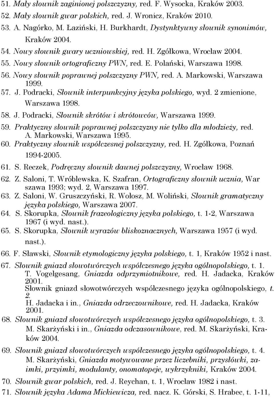 Nowy słownik poprawnej polszczyzny PWN, red. A. Markowski, Warszawa 1999. 57. J. Podracki, Słownik interpunkcyjny języka polskiego, wyd. 2 zmienione, Warszawa 1998. 58. J. Podracki, Słownik skrótów i skrótowców, Warszawa 1999.