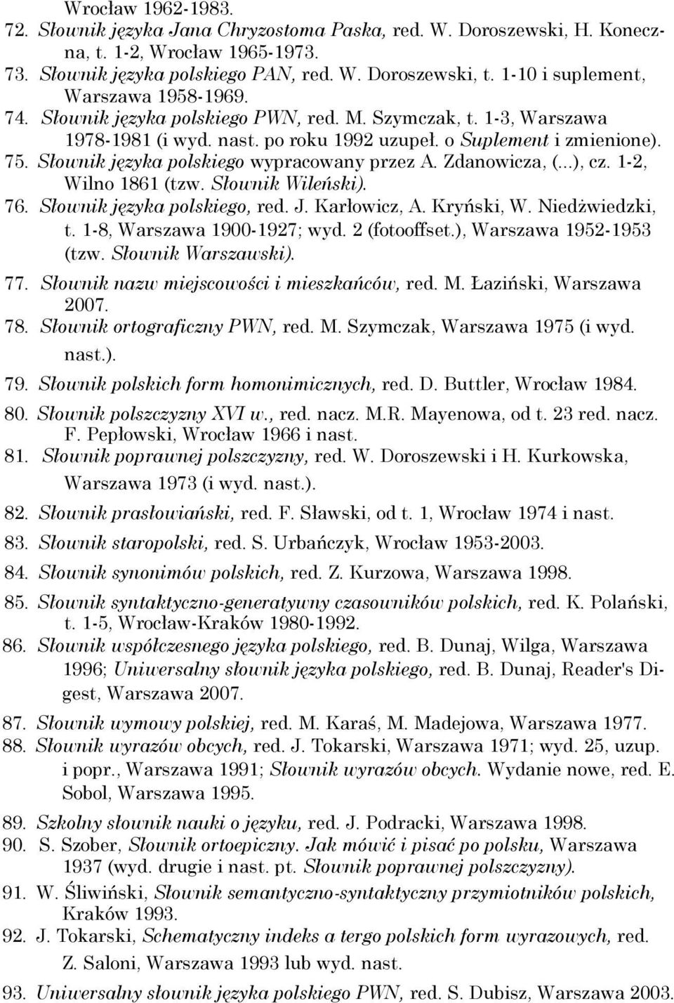 Słownik języka polskiego wypracowany przez A. Zdanowicza, (...), cz. 1-2, Wilno 1861 (tzw. Słownik Wileński). 76. Słownik języka polskiego, red. J. Karłowicz, A. Kryński, W. Niedżwiedzki, t.
