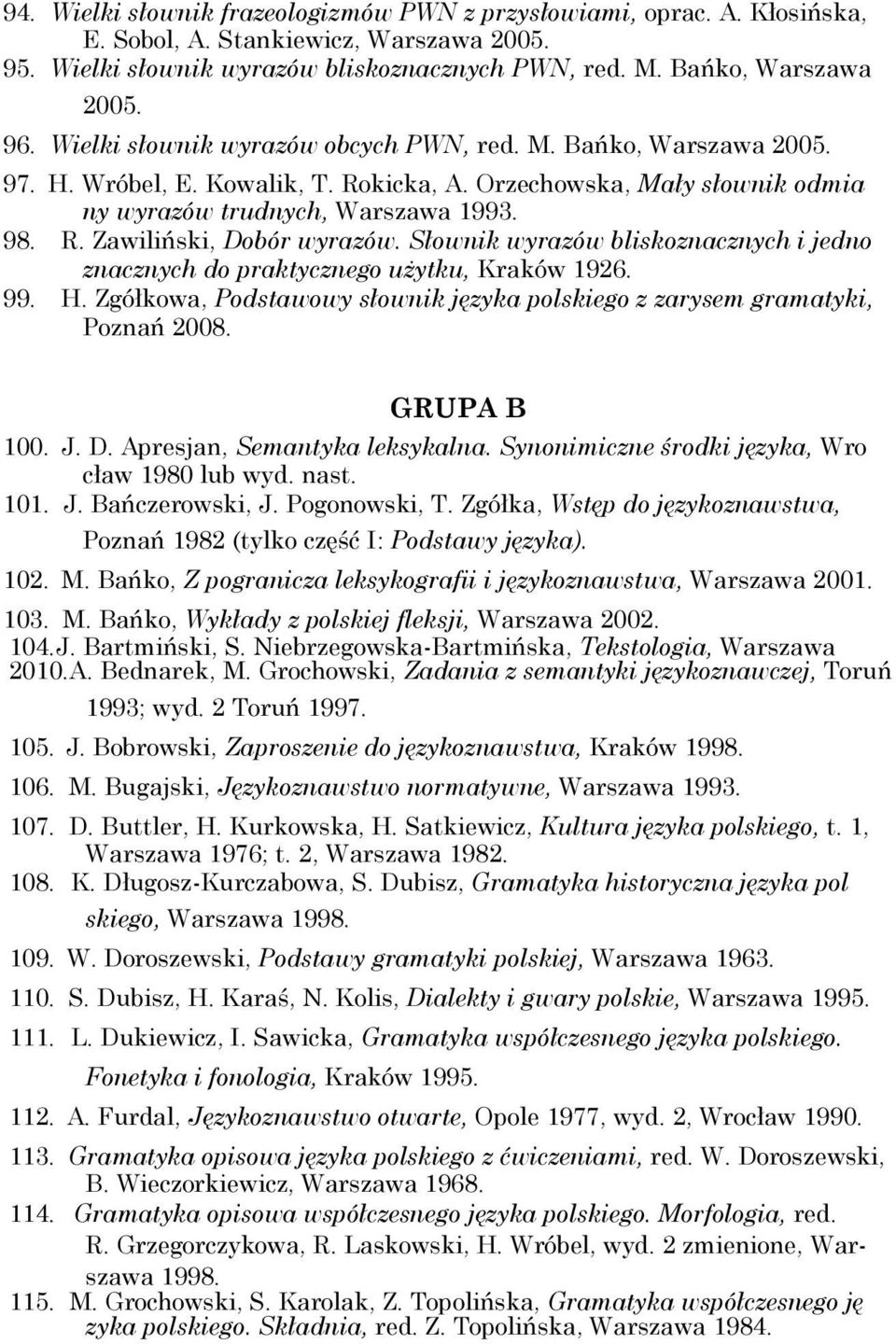 Słownik wyrazów bliskoznacznych i jedno znacznych do praktycznego użytku, Kraków 1926. 99. H. Zgółkowa, Podstawowy słownik języka polskiego z zarysem gramatyki, Poznań 2008. GRUPA B 100. J. D.