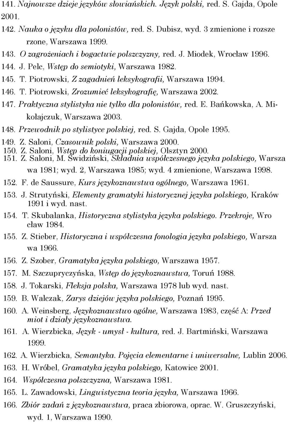 147. Praktyczna stylistyka nie tylko dla polonistów, red. E. Bańkowska, A. Mi- kołajczuk, Warszawa 2003. 148. Przewodnik po stylistyce polskiej, red. S. Gajda, Opole 1995. 149. Z.