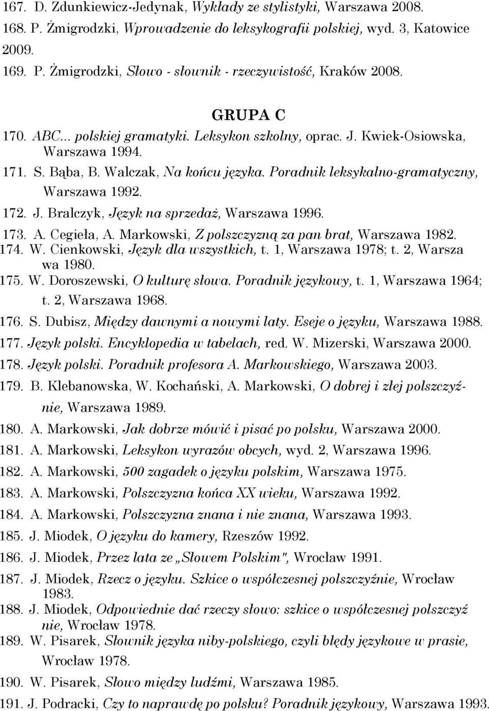 173. A. Cegieła, A. Markowski, Z polszczyzną za pan brat, Warszawa 1982. 174. W. Cienkowski, Język dla wszystkich, t. 1, Warszawa 1978; t. 2, Warsza wa 1980. 175. W. Doroszewski, O kulturę słowa.