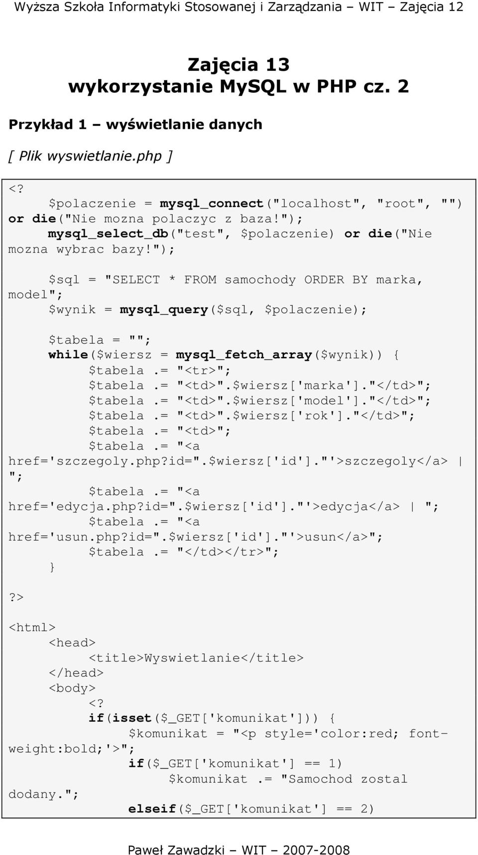 = ""; $tabela.= "<td>".$wiersz['marka']."</td>"; $tabela.= "<td>".$wiersz['model']."</td>"; $tabela.= "<td>".$wiersz['rok']."</td>"; $tabela.= "<td>"; $tabela.= "<a href='szczegoly.php?id=".