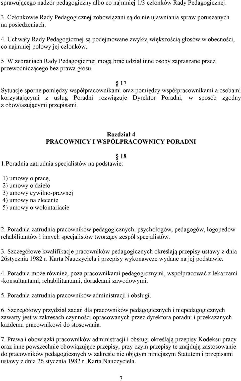 W zebraniach Rady Pedagogicznej mogą brać udział inne osoby zapraszane przez przewodniczącego bez prawa głosu.