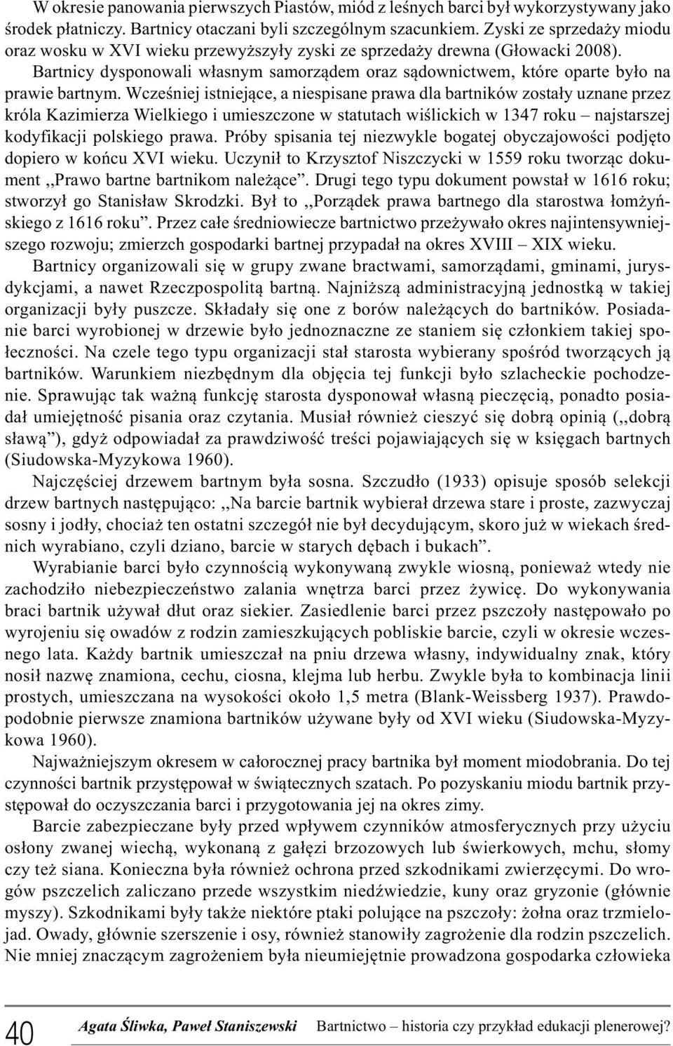Wcześniej istniejące, a niespisane prawa dla bartników zostały uznane przez króla Kazimierza Wielkiego i umieszczone w statutach wiślickich w 1347 roku najstarszej kodyfikacji polskiego prawa.