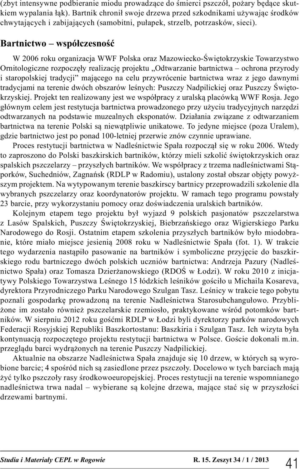 Bartnictwo współczesność W 2006 roku organizacja WWF Polska oraz Mazowiecko-Świętokrzyskie Towarzystwo Ornitologiczne rozpoczęły realizację projektu Odtwarzanie bartnictwa ochrona przyrody i
