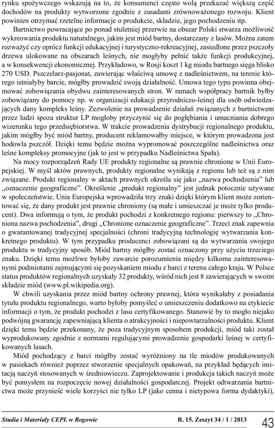 Bartnictwo powracające po ponad stuletniej przerwie na obszar Polski stwarza możliwość wykreowania produktu naturalnego, jakim jest miód bartny, dostarczany z lasów.
