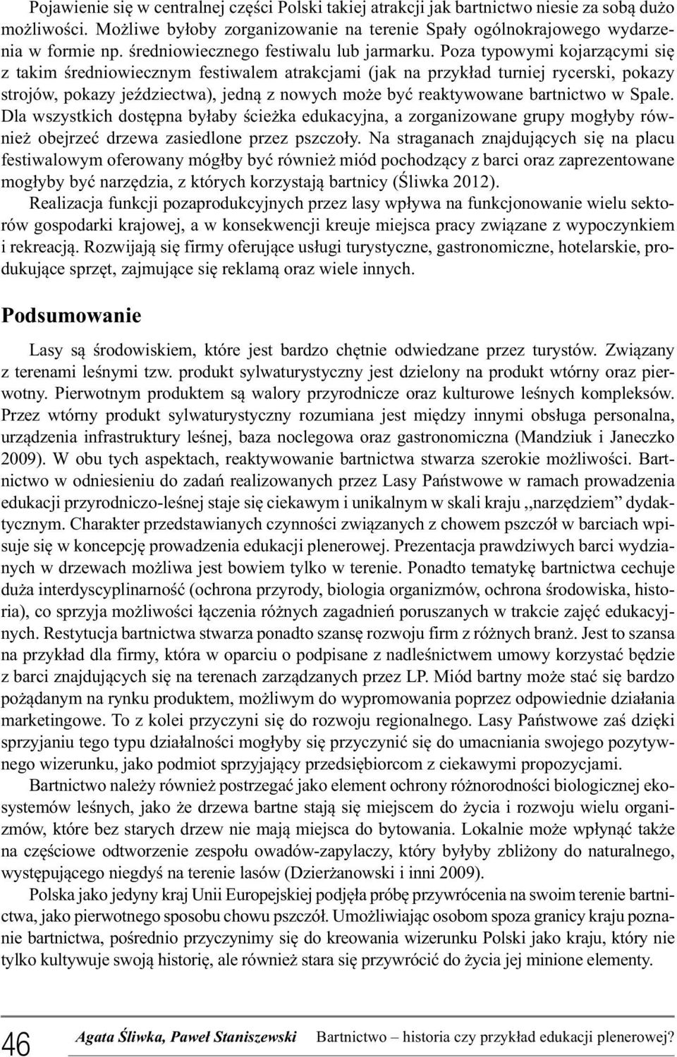 Poza typowymi kojarzącymi się z takim średniowiecznym festiwalem atrakcjami (jak na przykład turniej rycerski, pokazy strojów, pokazy jeździectwa), jedną z nowych może być reaktywowane bartnictwo w
