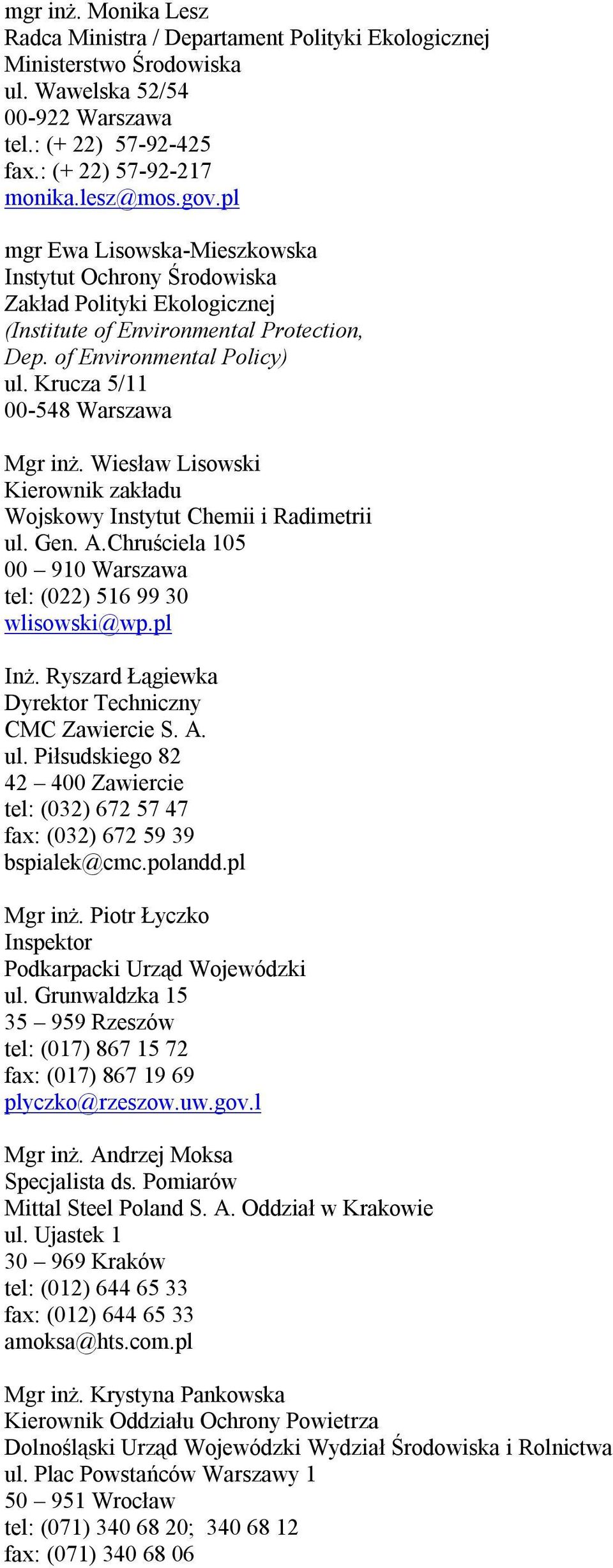 Wiesław Lisowski Kierownik zakładu Wojskowy Instytut Chemii i Radimetrii ul. Gen. A.Chruściela 105 00 910 Warszawa tel: (022) 516 99 30 wlisowski@wp.pl Inż.