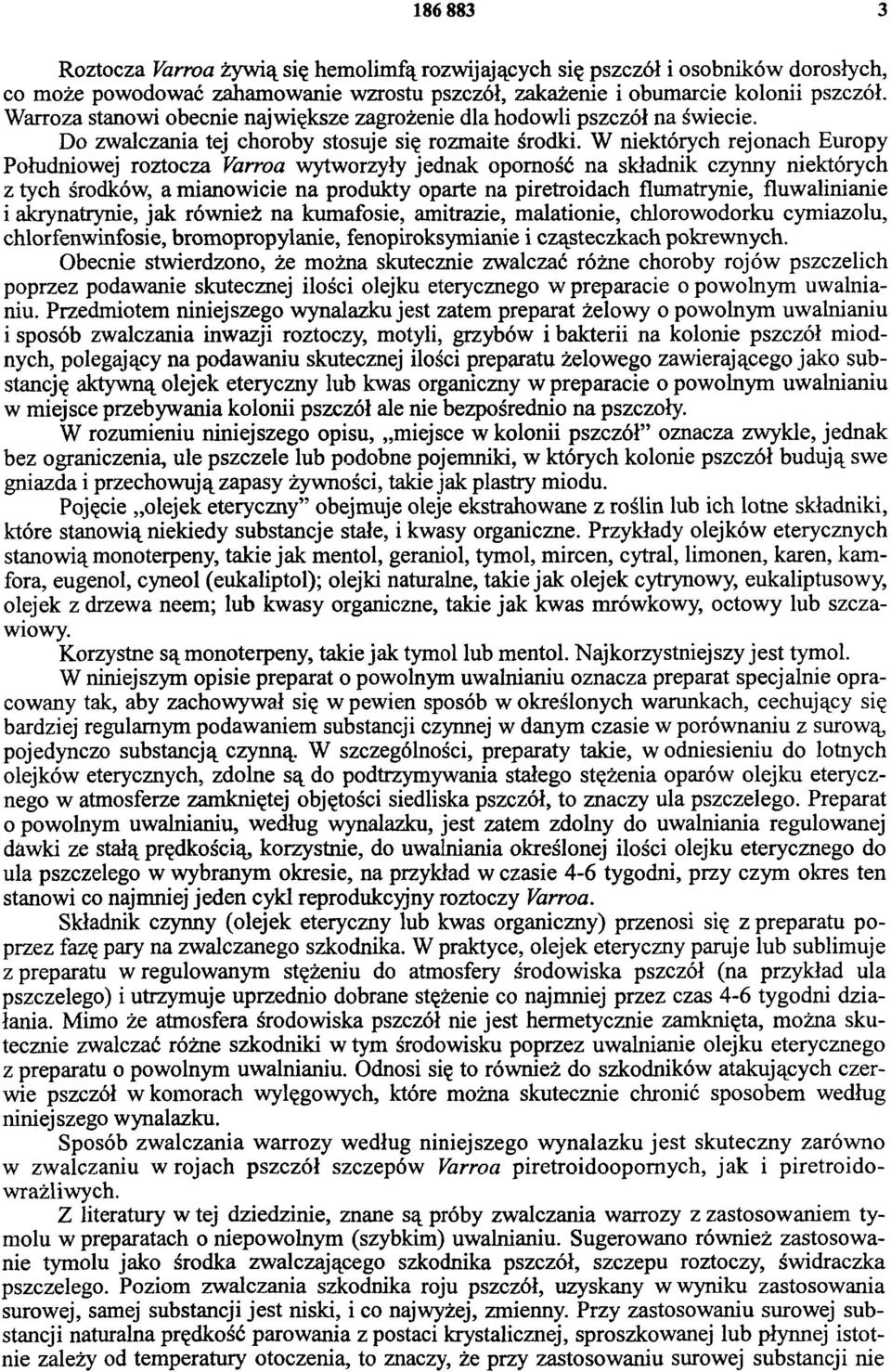 W niektórych rejonach Europy Południowej roztocza Yarroa wytworzyły jednak oporność na składnik czynny niektórych z tych środków, a mianowicie na produkty oparte na piretroidach flumatrynie,
