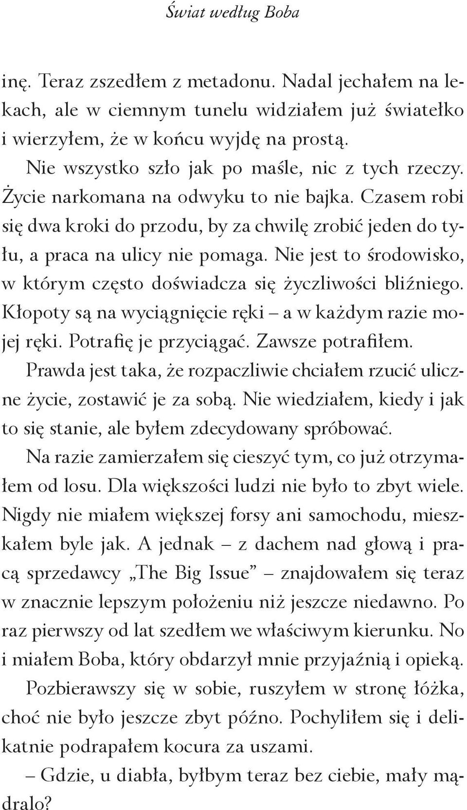 Nie jest to środowisko, w którym często doświadcza się życzliwości bliźniego. Kłopoty są na wyciągnięcie ręki a w każdym razie mojej ręki. Potrafię je przyciągać. Zawsze potrafiłem.