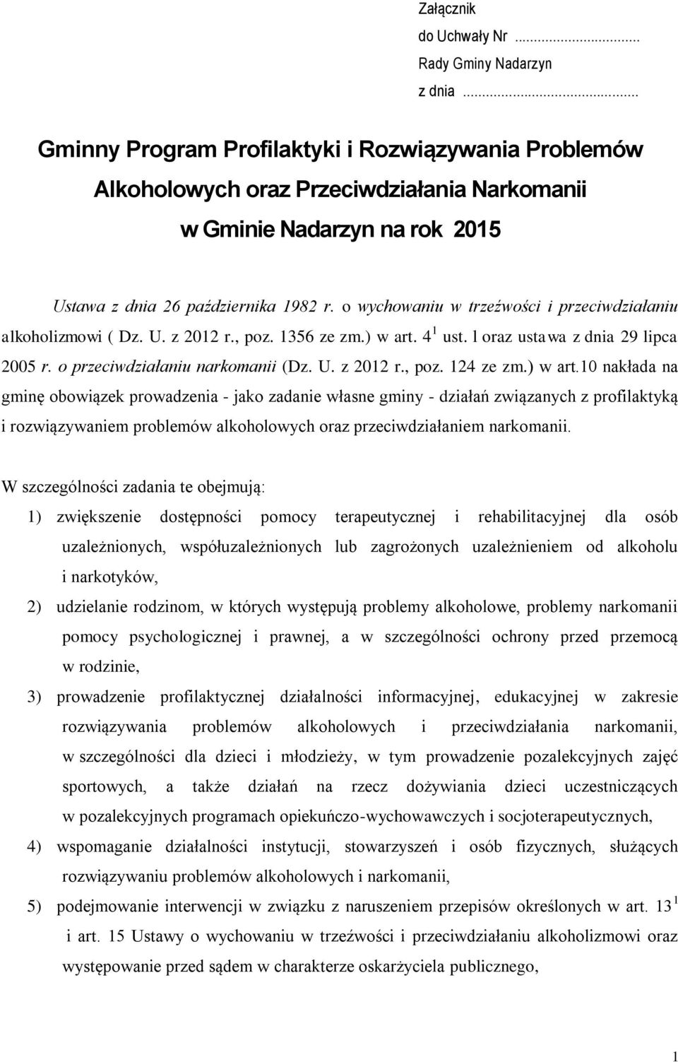 o wychowaniu w trzeźwości i przeciwdziałaniu alkoholizmowi ( Dz. U. z 2012 r., poz. 1356 ze zm.) w art. 4 1 ust. l oraz ustawa z dnia 29 lipca 2005 r. o przeciwdziałaniu narkomanii (Dz. U. z 2012 r., poz. 124 ze zm.