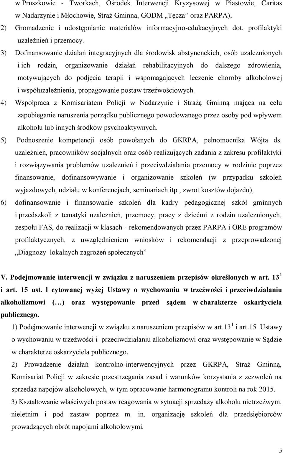 3) Dofinansowanie działań integracyjnych dla środowisk abstynenckich, osób uzależnionych i ich rodzin, organizowanie działań rehabilitacyjnych do dalszego zdrowienia, motywujących do podjęcia terapii