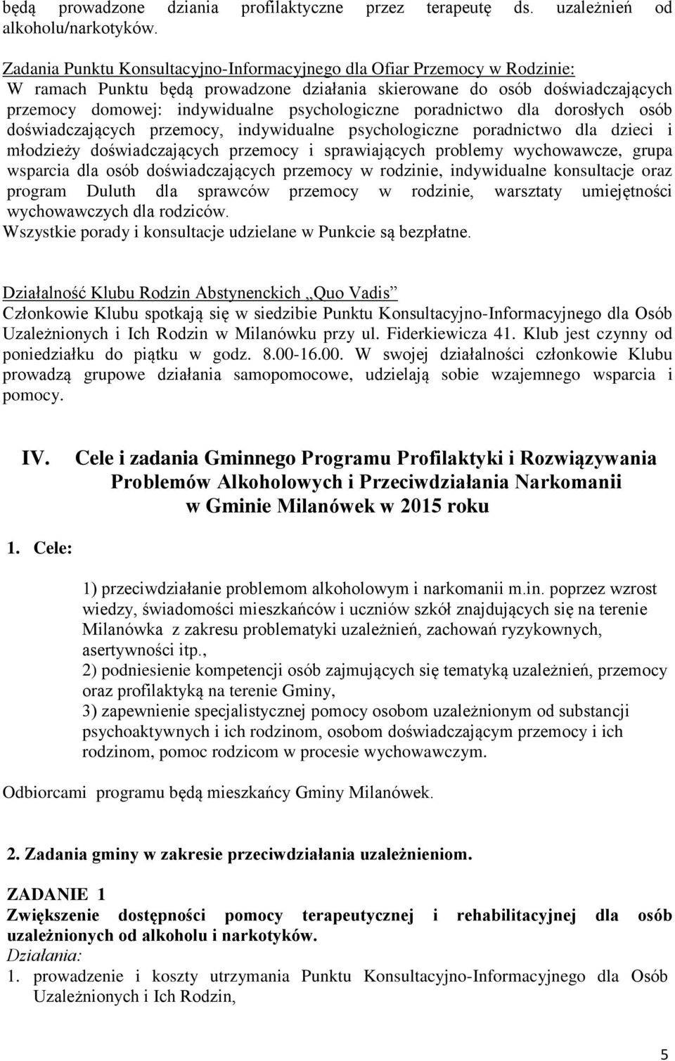 poradnictwo dla dorosłych osób doświadczających przemocy, indywidualne psychologiczne poradnictwo dla dzieci i młodzieży doświadczających przemocy i sprawiających problemy wychowawcze, grupa wsparcia