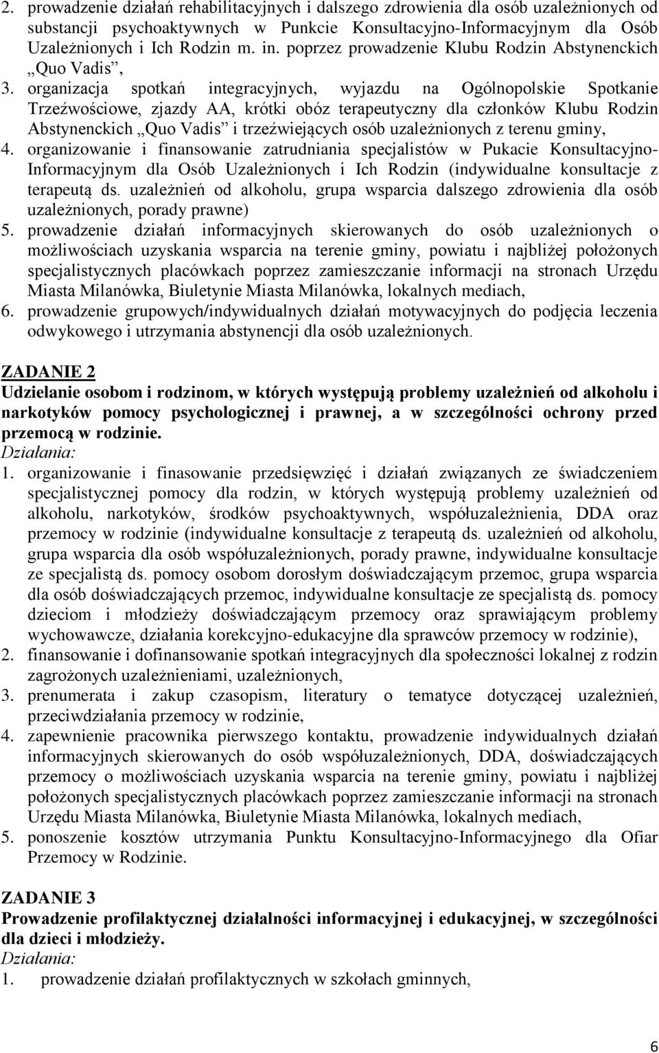 organizacja spotkań integracyjnych, wyjazdu na Ogólnopolskie Spotkanie Trzeźwościowe, zjazdy AA, krótki obóz terapeutyczny dla członków Klubu Rodzin Abstynenckich Quo Vadis i trzeźwiejących osób