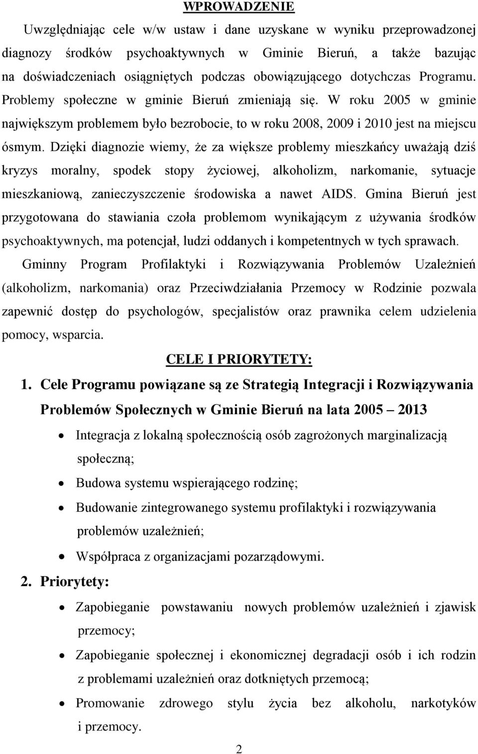 Dzięki diagnozie wiemy, że za większe problemy mieszkańcy uważają dziś kryzys moralny, spodek stopy życiowej, alkoholizm, narkomanie, sytuacje mieszkaniową, zanieczyszczenie środowiska a nawet AIDS.