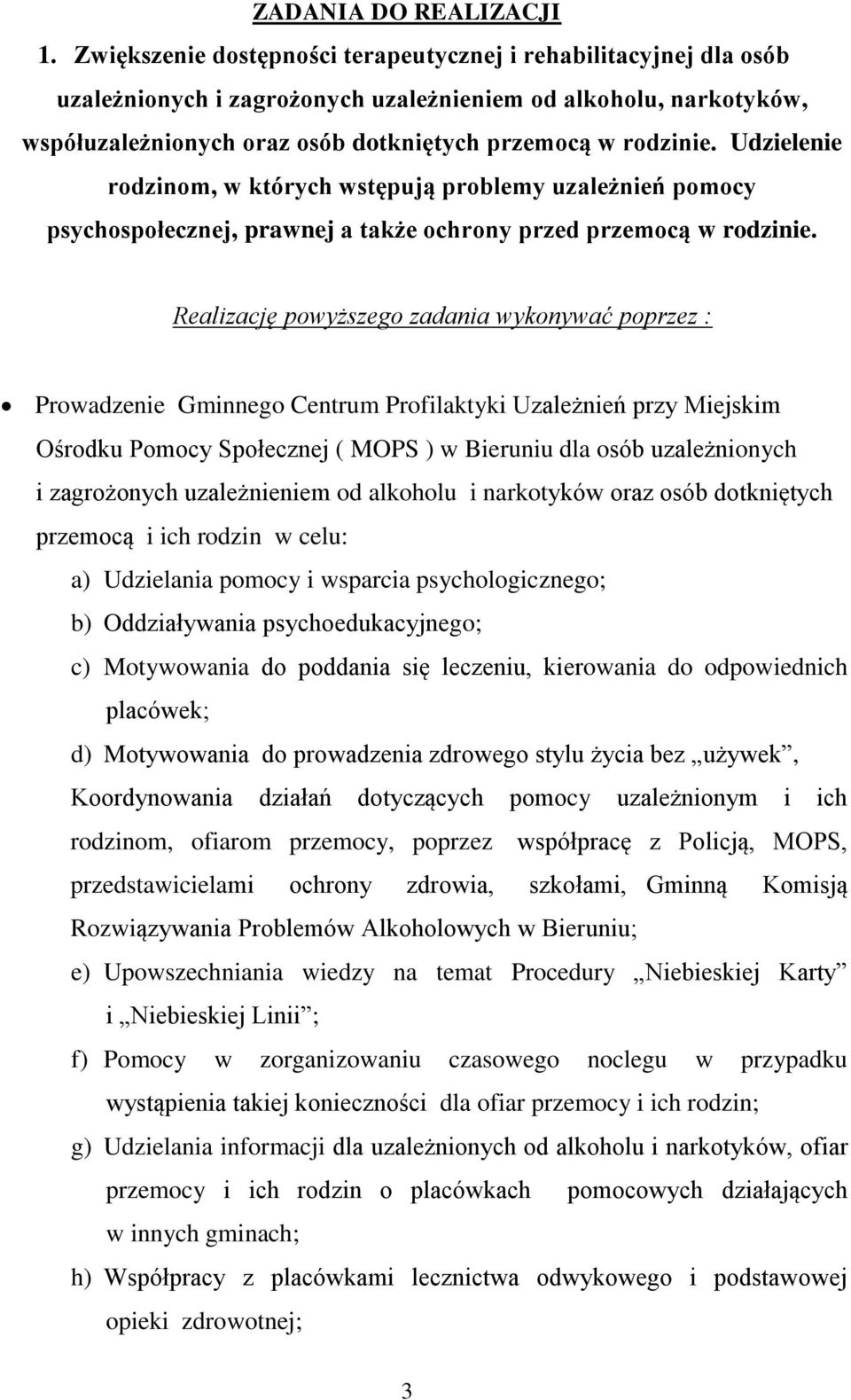 Udzielenie rodzinom, w których wstępują problemy uzależnień pomocy psychospołecznej, prawnej a także ochrony przed przemocą w rodzinie.