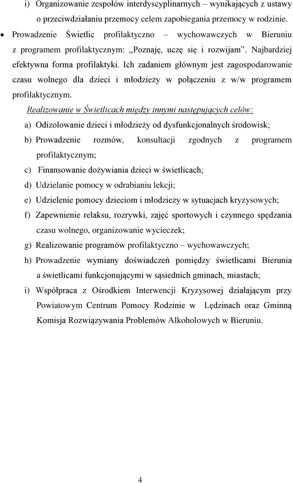 Ich zadaniem głównym jest zagospodarowanie czasu wolnego dla dzieci i młodzieży w połączeniu z w/w programem profilaktycznym.