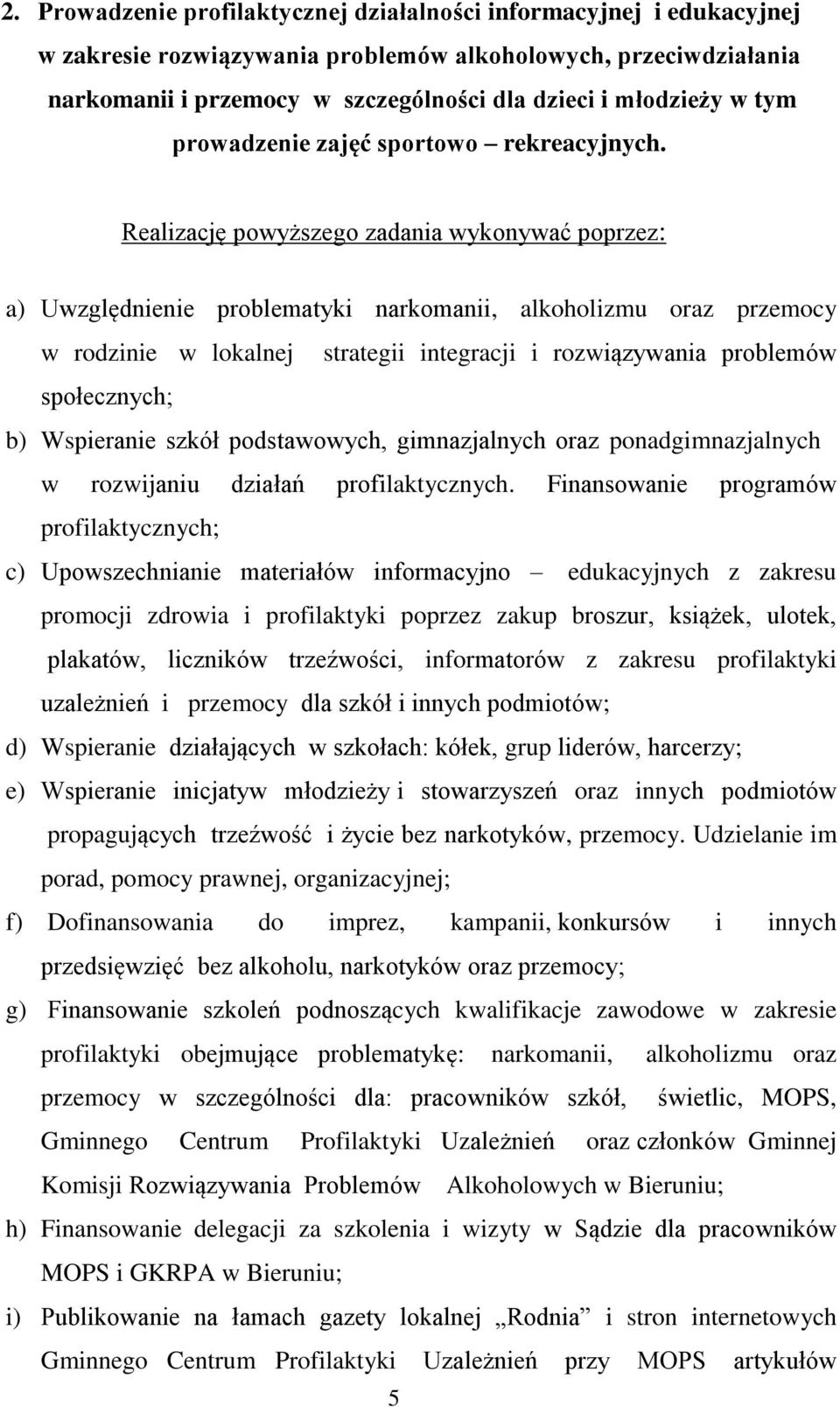 Realizację powyższego zadania wykonywać poprzez: a) Uwzględnienie problematyki narkomanii, alkoholizmu oraz przemocy w rodzinie w lokalnej strategii integracji i rozwiązywania problemów społecznych;