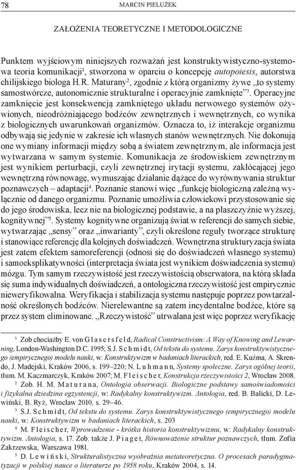 Operacyjne zamknięcie jest konsekwencją zamkniętego układu nerwowego systemów ożywionych, nieodróżniającego bodźców zewnętrznych i wewnętrznych, co wynika z biologicznych uwarunkowań organizmów.