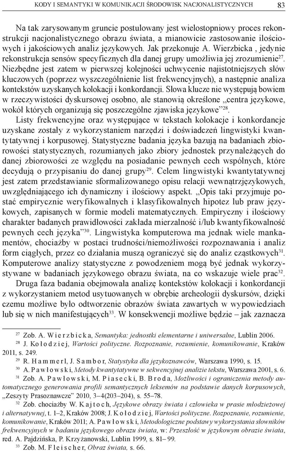 Niezbędne jest zatem w pierwszej kolejności uchwycenie najistotniejszych słów kluczowych (poprzez wyszczególnienie list frekwencyjnych), a następnie analiza kontekstów uzyskanych kolokacji i