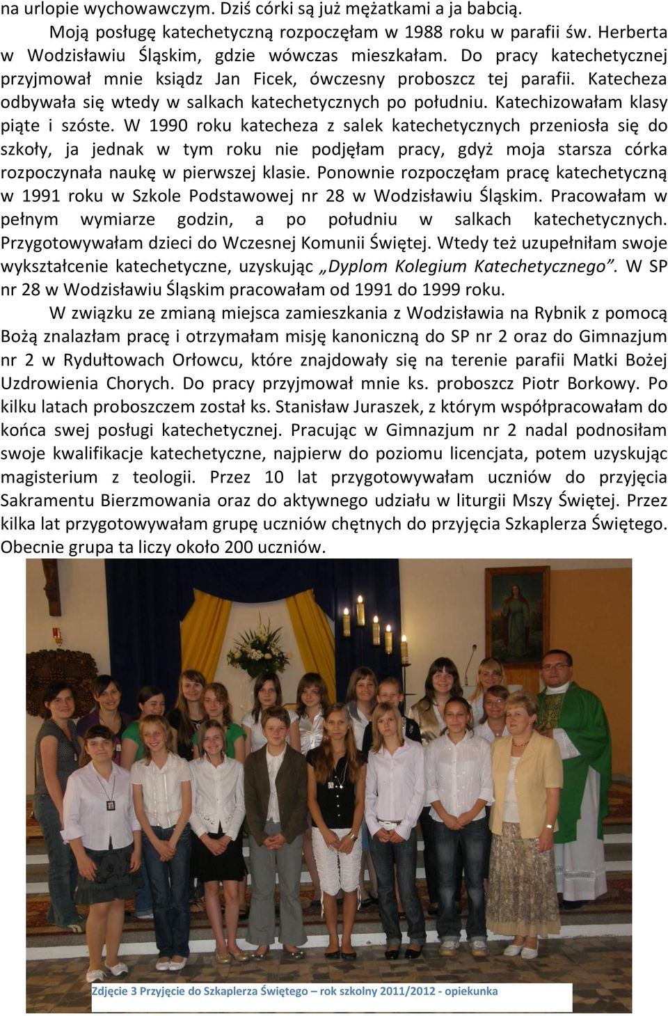 W 1990 roku katecheza z salek katechetycznych przeniosła się do szkoły, ja jednak w tym roku nie podjęłam pracy, gdyż moja starsza córka rozpoczynała naukę w pierwszej klasie.