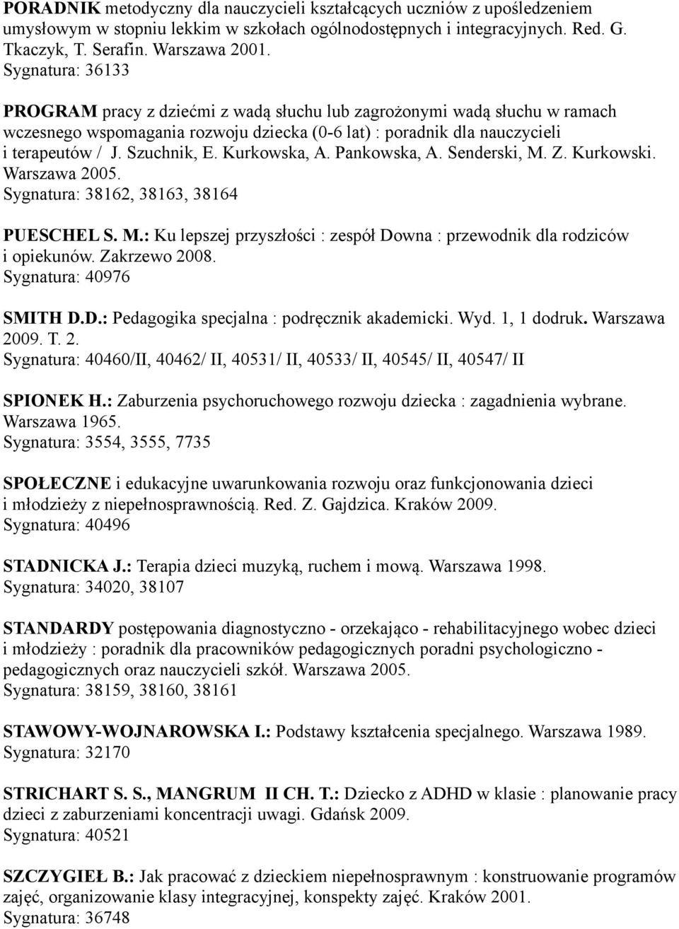 Kurkowska, A. Pankowska, A. Senderski, M. Z. Kurkowski. Warszawa 2005. Sygnatura: 38162, 38163, 38164 PUESCHEL S. M.: Ku lepszej przyszłości : zespół Downa : przewodnik dla rodziców i opiekunów.