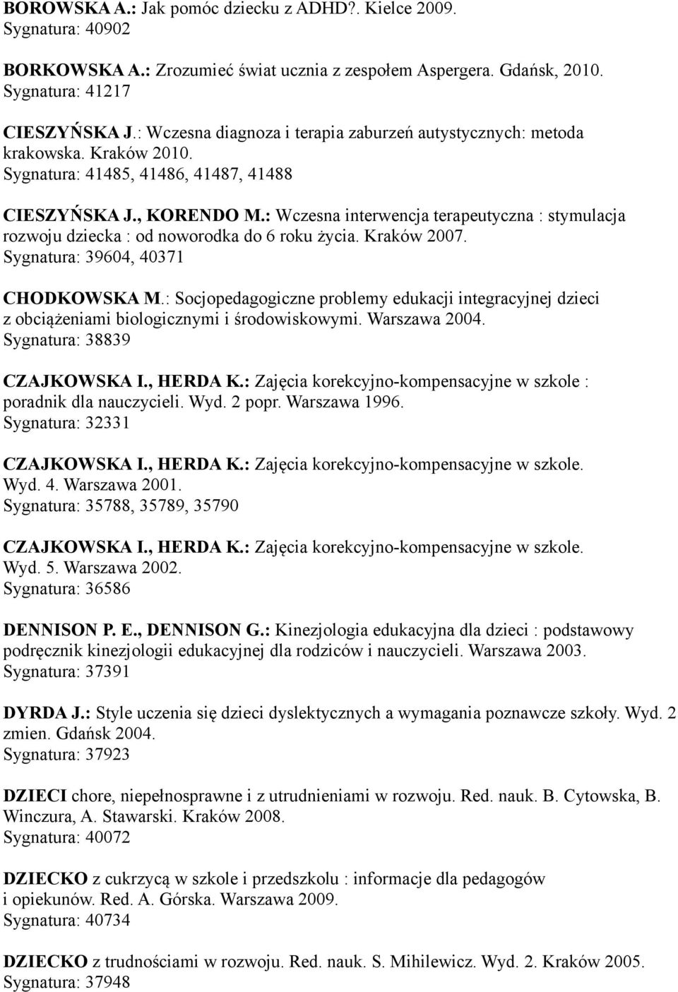 : Wczesna interwencja terapeutyczna : stymulacja rozwoju dziecka : od noworodka do 6 roku życia. Kraków 2007. Sygnatura: 39604, 40371 CHODKOWSKA M.