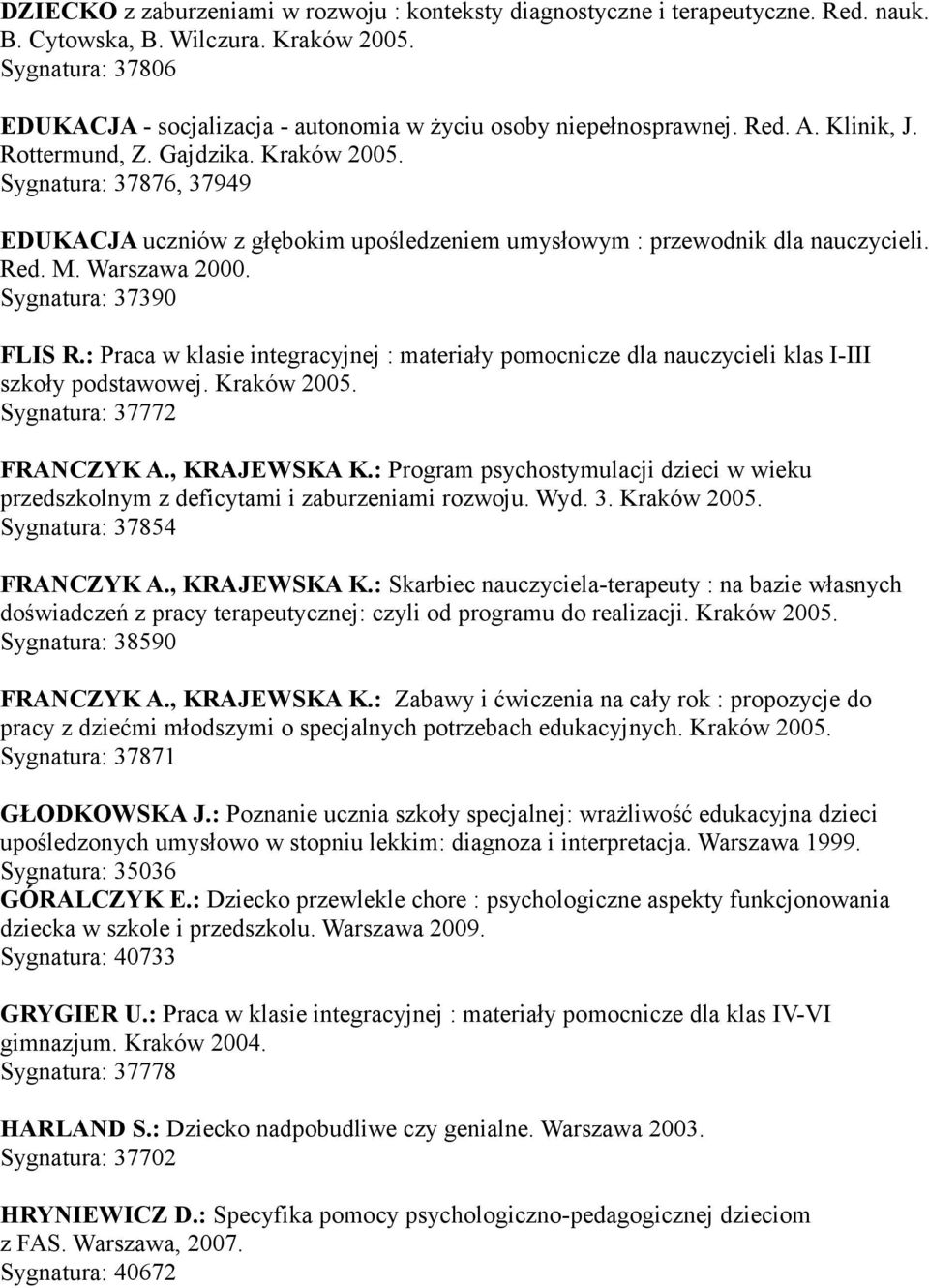 Sygnatura: 37876, 37949 EDUKACJA uczniów z głębokim upośledzeniem umysłowym : przewodnik dla nauczycieli. Red. M. Warszawa 2000. Sygnatura: 37390 FLIS R.