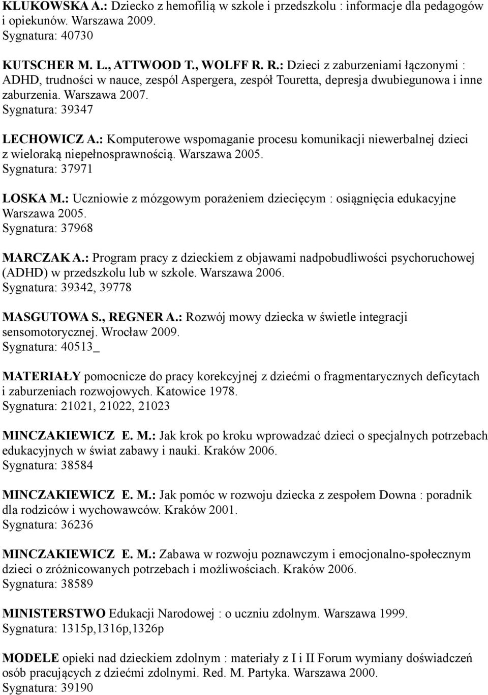 : Komputerowe wspomaganie procesu komunikacji niewerbalnej dzieci z wieloraką niepełnosprawnością. Warszawa 2005. Sygnatura: 37971 LOSKA M.