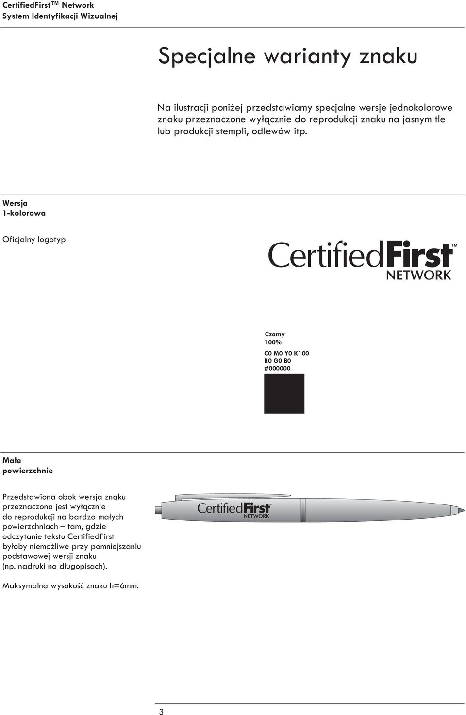 1-kolorowa Oficjalny logotyp 100% C0 M0 Y0 K100 R0 G0 B0 #000000 Małe powierzchnie Przedstawiona obok wersja znaku przeznaczona jest