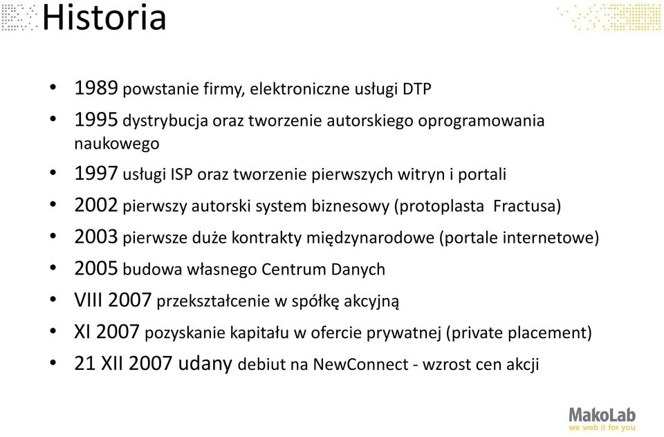 pierwsze duże kontrakty międzynarodowe (portale internetowe) 2005 budowa własnego Centrum Danych VIII 2007 przekształcenie w