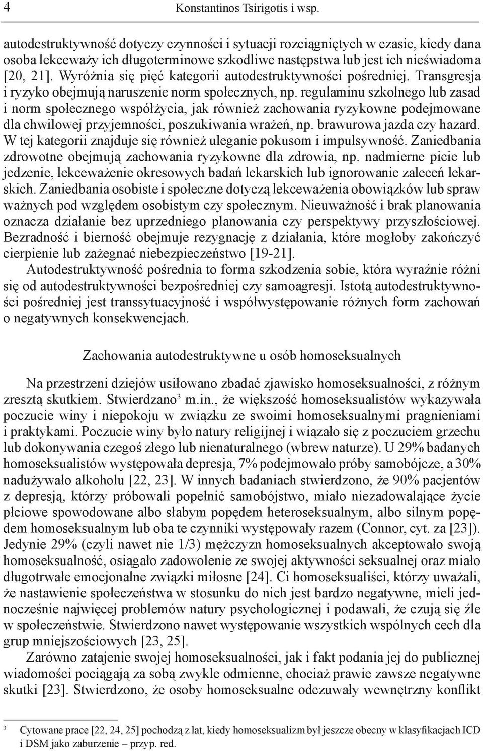 Wyróżnia się pięć kategorii autodestruktywności pośredniej. Transgresja i ryzyko obejmują naruszenie norm społecznych, np.