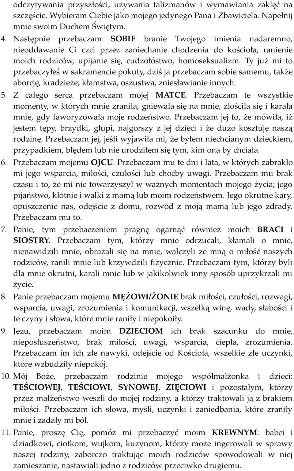 Ty już mi to przebaczyłeś w sakramencie pokuty, dziś ja przebaczam sobie samemu, także aborcję, kradzieże, kłamstwa, oszustwa, zniesławianie innych. 5. Z całego serca przebaczam mojej MATCE.