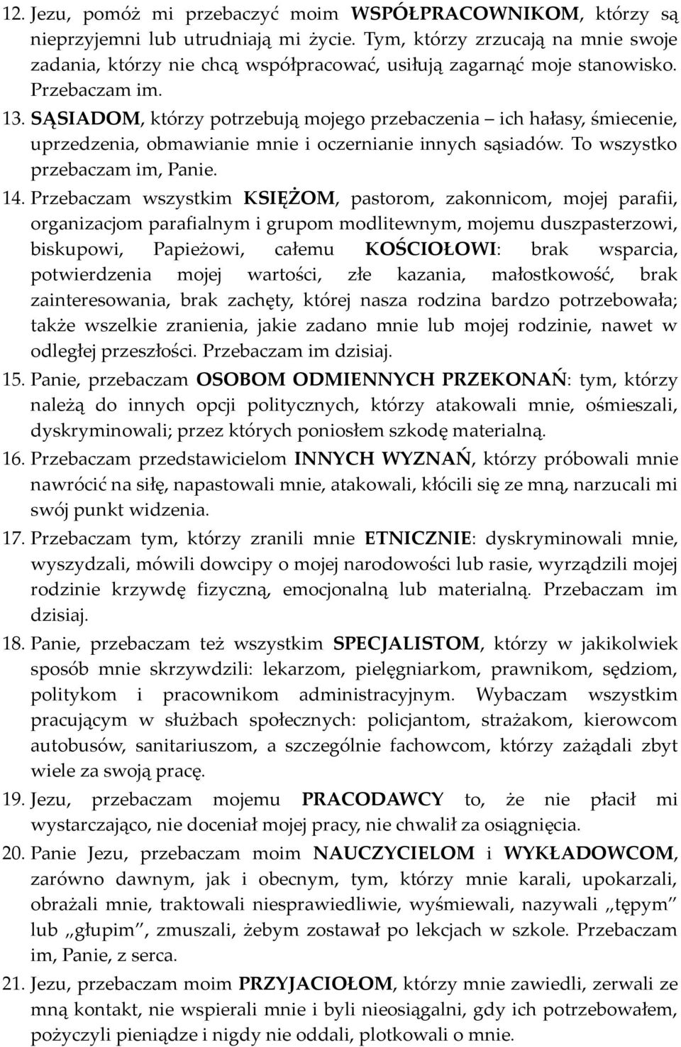 SĄSIADOM, którzy potrzebują mojego przebaczenia ich hałasy, śmiecenie, uprzedzenia, obmawianie mnie i oczernianie innych sąsiadów. To wszystko przebaczam im, Panie. 14.