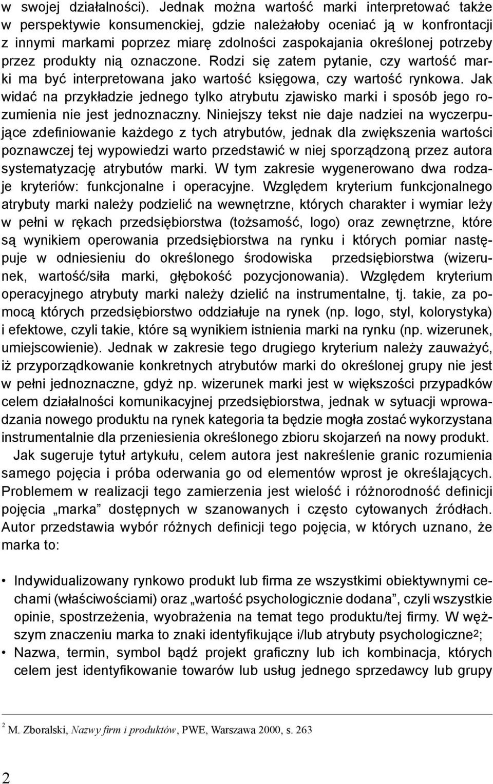 produkty nią oznaczone. Rodzi się zatem pytanie, czy wartość marki ma być interpretowana jako wartość księgowa, czy wartość rynkowa.