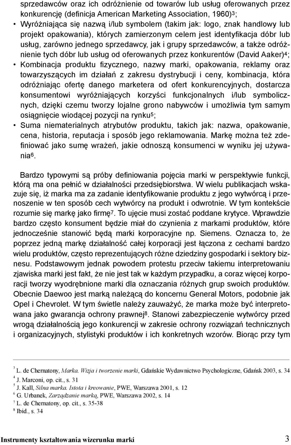 oferowanych przez konkurentów (David Aaker) 4 ; Kombinacja produktu fizycznego, nazwy marki, opakowania, reklamy oraz towarzyszących im działań z zakresu dystrybucji i ceny, kombinacja, która