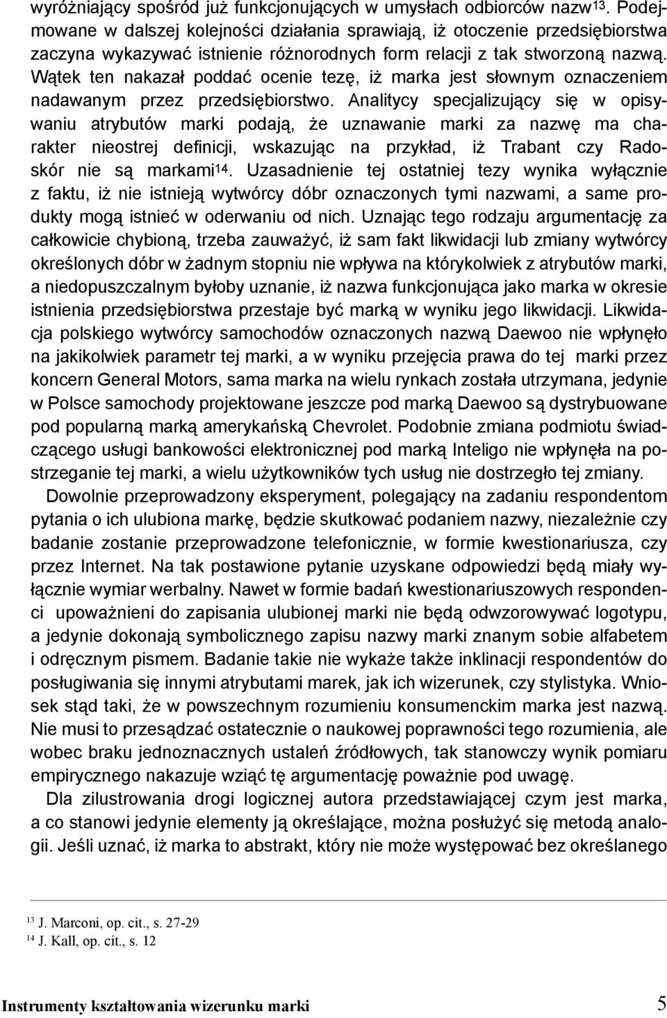 Wątek ten nakazał poddać ocenie tezę, iż marka jest słownym oznaczeniem nadawanym przez przedsiębiorstwo.