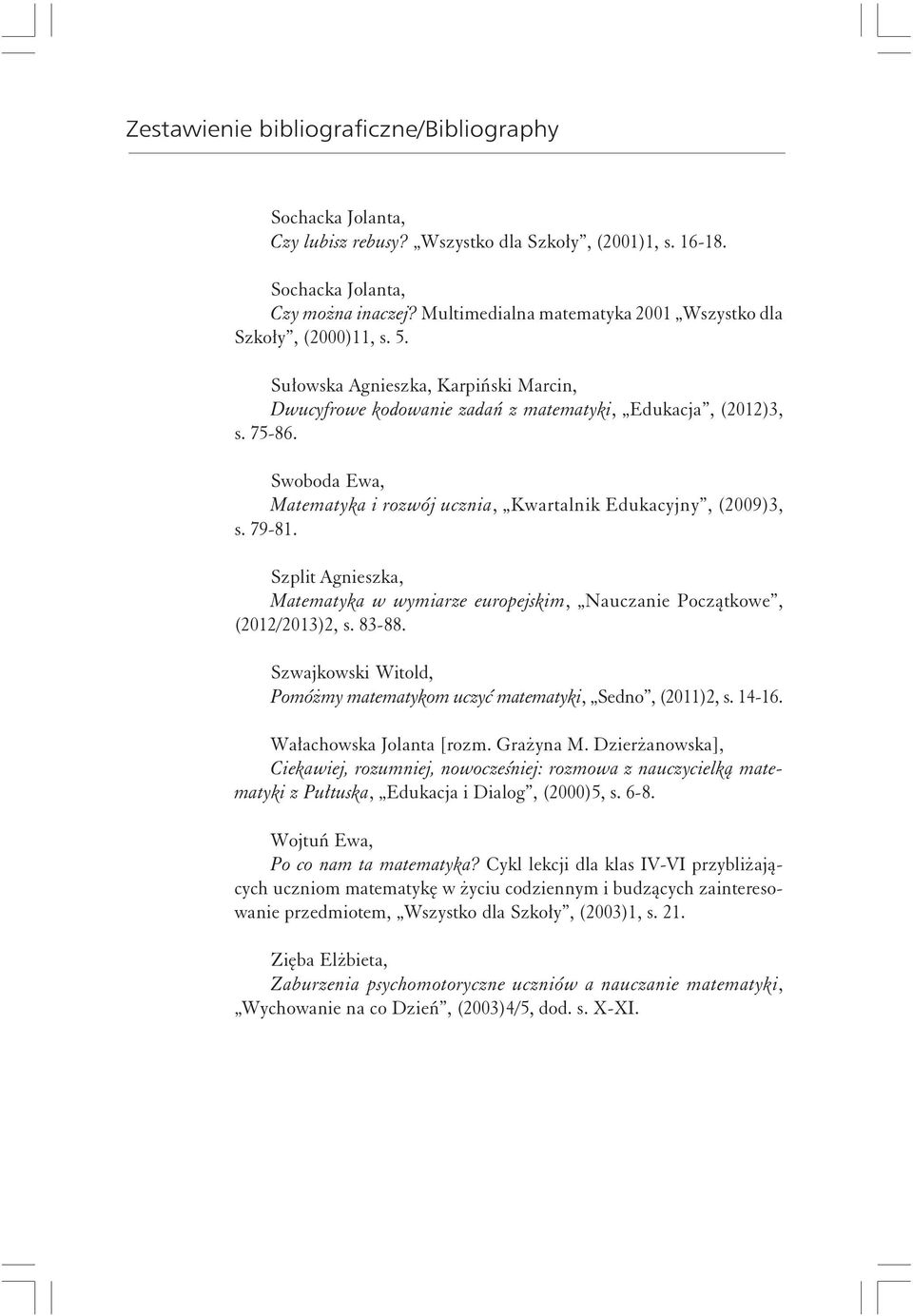 Szplit Agnieszka, Matematyka w wymiarze europejskim, Nauczanie Początkowe, (2012/2013)2, s. 83-88. Szwajkowski Witold, Pomóżmy matematykom uczyć matematyki, Sedno, (2011)2, s. 14-16.