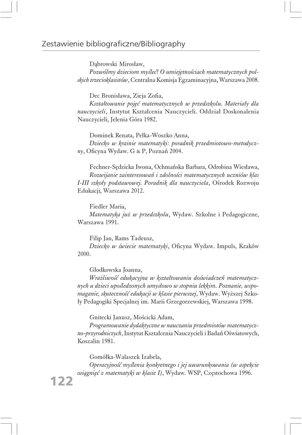 Dominek Renata, Pełka-Woszko Anna, Dziecko w krainie matematyki: poradnik przedmiotowo-metodyczny, Oficyna Wydaw. G & P, Poznań 2004.