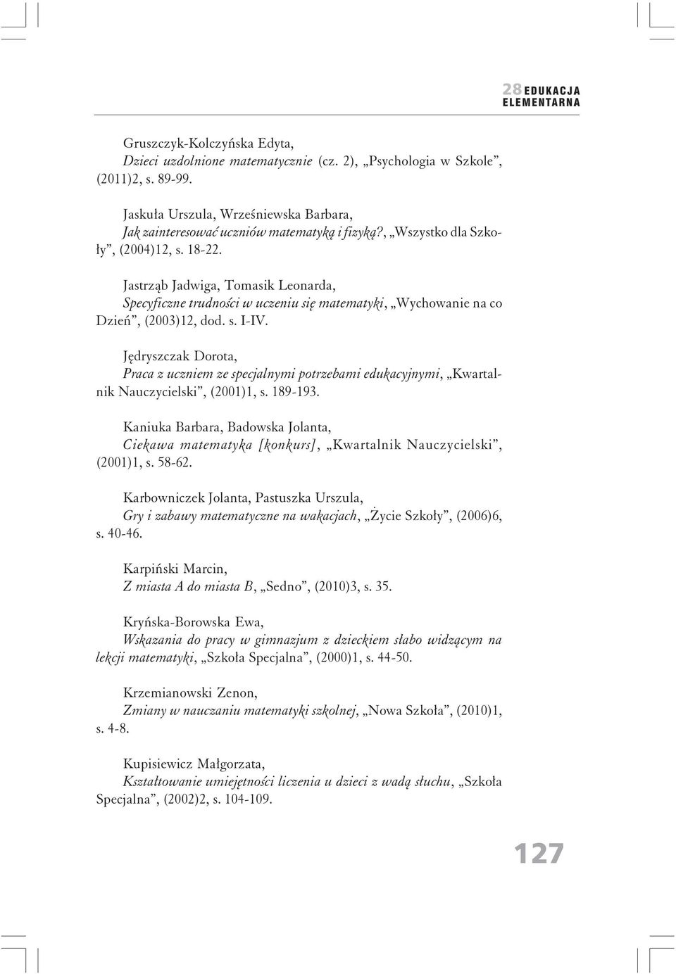 Jędryszczak Dorota, Praca z uczniem ze specjalnymi potrzebami edukacyjnymi, Kwartalnik Nauczycielski, (2001)1, s. 189-193.