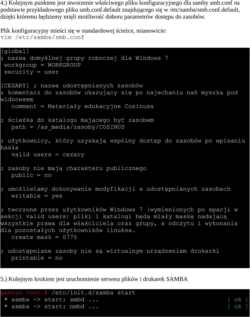 conf [global] ; nazwa domyślnej grupy roboczej dla Windows 7 workgroup = WORKGROUP security = user [CEZARY] ; nazwa udostępnianych zasobów ; komentarz do zasobów ukazujący się po najechaniu nań