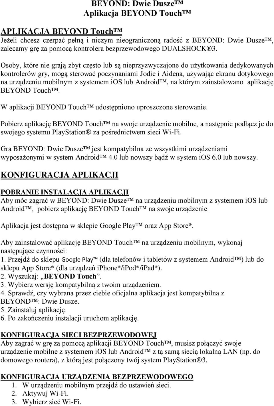 Osoby, które nie grają zbyt często lub są nieprzyzwyczajone do użytkowania dedykowanych kontrolerów gry, mogą sterować poczynaniami Jodie i Aidena, używając ekranu dotykowego na urządzeniu mobilnym z