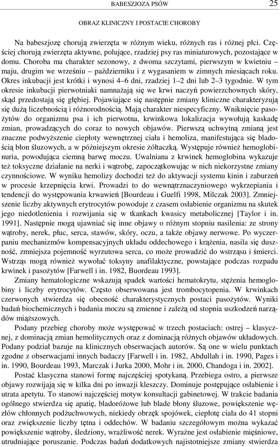 Choroba ma charakter sezonowy, z dwoma szczytami, pierwszym w kwietniu maju, drugim we wrzeniu padzierniku i z wygasaniem w zimnych miesicach roku.