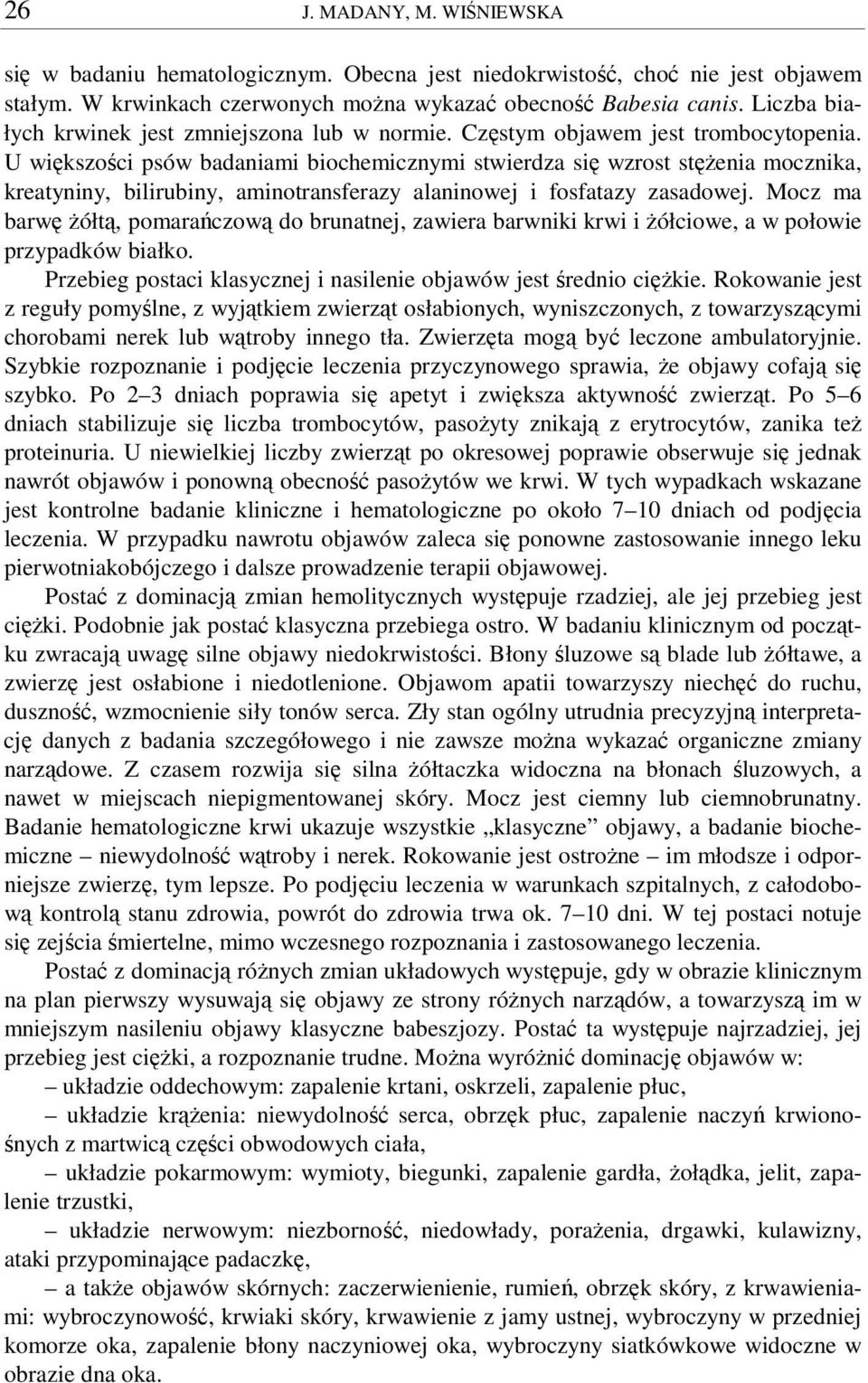 U wikszoci psów badaniami biochemicznymi stwierdza si wzrost stenia mocznika, kreatyniny, bilirubiny, aminotransferazy alaninowej i fosfatazy zasadowej.